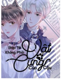 Shh! Tôi Không Phải Vật Cưng Của Cậu!
